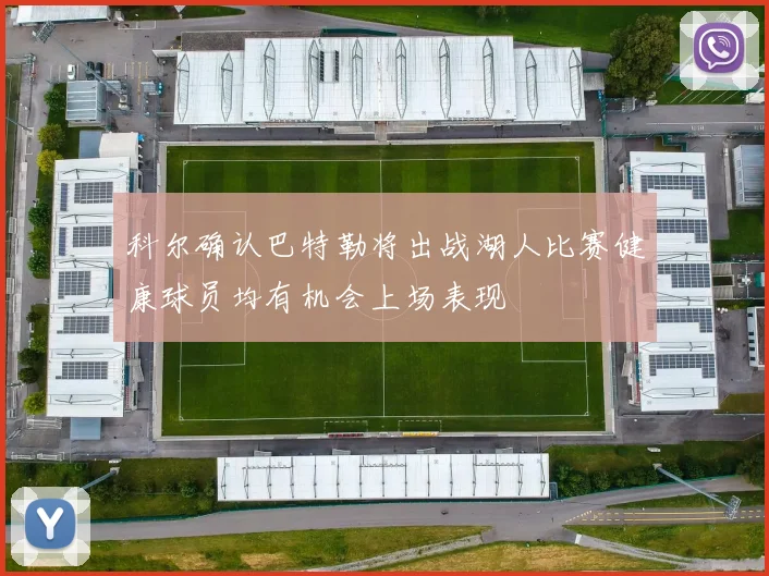 科尔确认巴特勒将出战湖人比赛健康球员均有机会上场表现