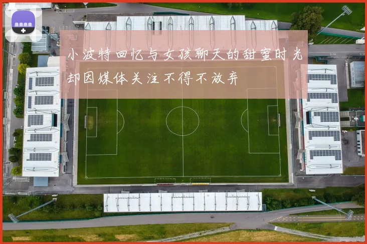 小波特回忆与女孩聊天的甜蜜时光却因媒体关注不得不放弃