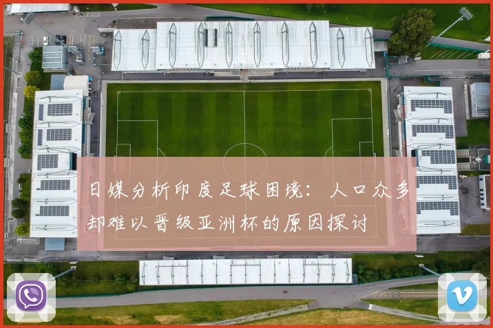 日媒分析印度足球困境：人口众多却难以晋级亚洲杯的原因探讨