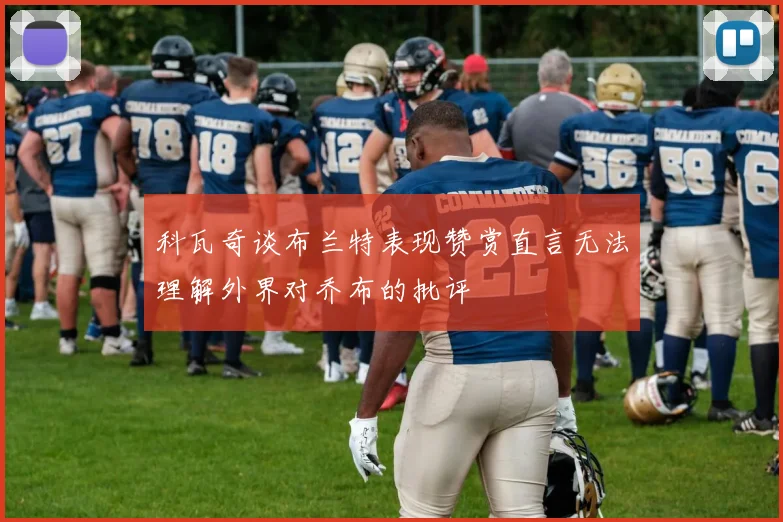 科瓦奇谈布兰特表现赞赏直言无法理解外界对乔布的批评